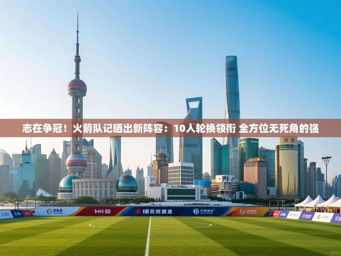 志在争冠!火箭队记晒出新阵容:10人轮换领衔 全方位无死角的强 第1张