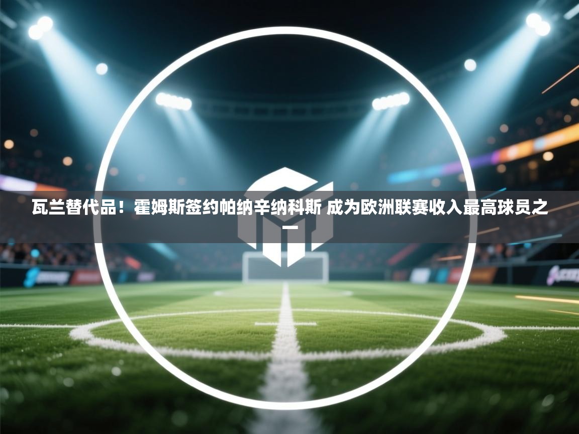 瓦兰替代品!霍姆斯签约帕纳辛纳科斯 成为欧洲联赛收入最高球员之一 第2张